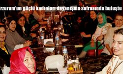Erzurum’un güçlü kadınları dayanışma sofrasında buluştu