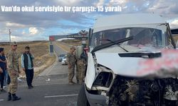 Van Erciş’te okul servisi ile tır çarpıştı: 15 yaralı