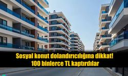 Sosyal konut dolandırıcılığına dikkat! 100 binlerce TL kaptırdılar