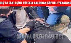 Muş'ta eski eşini tüfekle yaralayan şüpheli yakalandı