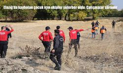 Elazığ'da kaybolan çocuk için ekipler seferber oldu: Çalışmalar sürüyor