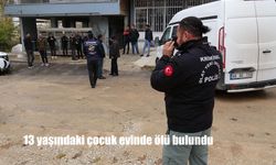13 yaşındaki çocuk evinde ölü bulundu