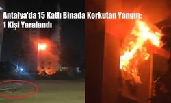 Antalya’da 15 Katlı Binada Korkutan Yangın: 1 Kişi Yaralandı