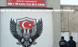 Iğdır'da vücudunda sentetik uyuşturucu bulunan şüpheli tutuklandı