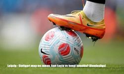 Leipzig - Stuttgart maçı ne zaman, saat kaçta ve hangi kanalda?
