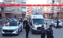 Erzurum’daki kadın cinayetinin şok eden detayları ortaya çıktı