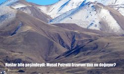 Ruslar bile peşindeydi: Musul Petrolü Erzurum'dan mı doğuyor?