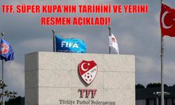 TFF, 2026 Turkcell Süper Kupa'nın Tarihini ve Oynanacağı Stadyumları Duyurdu!
