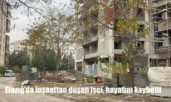 Elazığ'da inşaattan düşen işçi, hayatını kaybetti