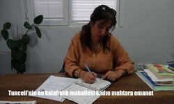 Tunceli'nin en kalabalık mahallesi kadın muhtara emanet