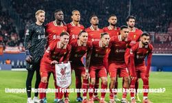 Liverpool – Nottingham Forest Maçı Ne Zaman? Saat Kaçta Başlayacak? İşte Dev Mücadeleye Dair Tüm Detaylar