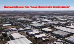 Diyarbakır OSB Başkanı Fidan: "İhracat rakamları üretim direncinin kanıtıdır"