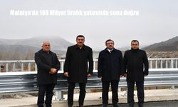 Malatya'da 100 Milyar liralık yatırımda sona doğru