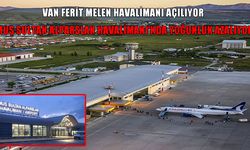 Van Havalimanı'nın açılış tarihi değişti: Muş seferleri azalacak