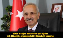 Bakan Uraloğlu: İltisak hattı uzunluğu tamamlandığında 885,1 kilometreye ulaşacak