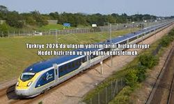 Türkiye 2026’da ulaşım yatırımlarını hızlandırıyor: Hedef hızlı tren ve yol ağını genişletmek