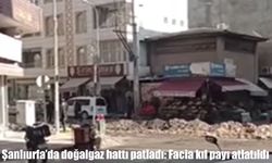 Şanlıurfa’da doğalgaz hattı patladı