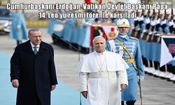 Cumhurbaşkanı Erdoğan, Papa 14. Leo’yu resmi törenle karşıladı