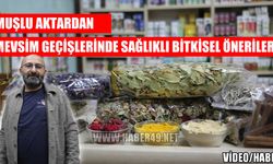 Muşlu aktardan mevsim geçişlerine karşı bitkisel öneriler