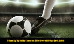 TFF Açıkladı: Bahis Oynayan Süper Lig Futbolcuları Listesi Ortaya Çıktı