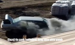 Elazığ’da park halindeki araç alev alev yandı