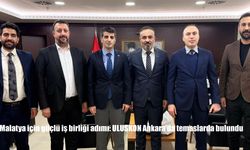 Malatya için güçlü iş birliği adımı: ULUSKON Ankara'da temaslarda bulundu