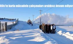 Bitlis’te karla mücadele çalışmaları aralıksız devam ediyor