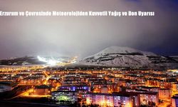 Erzurum ve Çevresinde Meteorolojiden Kuvvetli Yağış ve Don Uyarısı