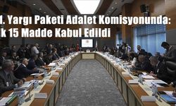 11. Yargı Paketi Adalet Komisyonunda: İlk 15 Madde Kabul Edildi