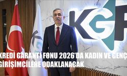 Kredi Garanti Fonu 2026’da Kadın ve Genç Girişimcilere Odaklanacak