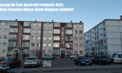 Erzurum’da Çatı Kontrolü Felaketle Bitti: 5 Katlı Binadan Düşen Adam Hayatını Kaybetti