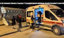 Ağrı’da Solunum Sıkıntısı Yaşayan 2 Yaşındaki Bebek Ambulans Uçakla İstanbul’a Sevk Edildi