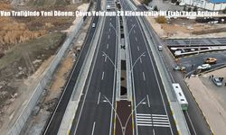 Van Trafiğinde Yeni Dönem: Çevre Yolu’nun 28 Kilometrelik İki Etabı Yarın Açılıyor