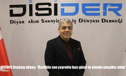 DİSİDER Başkanı Akbaş: "Özellikle son çeyrekte bazı güzel ve olumlu sinyaller aldık"