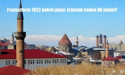 Fransızların 1922 petrol planı: Erzurum neden ilk hedef?