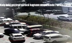 Kalp krizi geçiren sürücü hastane otoparkında 7 araca çarptı
