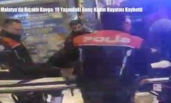 Malatya’da Bıçaklı Kavga: 19 Yaşındaki Genç Kadın Hayatını Kaybetti