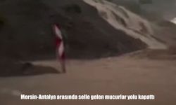 Mersin-Antalya karayolu selin getirdiği mucurlar sebebiyle ulaşıma kapandı