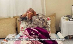 Şırnak’ta 3 ağır hastalıkla boğuşan 70 yaşındaki adamın hayat mücadelesi