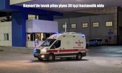Kayseri’de tavuk pilav yiyen 30 işçi zehirlenme şüphesiyle hastaneye kaldırıldı