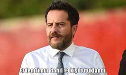 Erden Timur dahil 19 kişi tutuklandı!