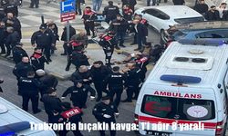 Trabzon’da iki grup arasında bıçaklı kavga: 1’i ağır 8 yaralı