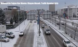 Malatya’da Yoğun Kar Alarmı: Ulaşım Aksadı, Trafik Kazaları Arttı