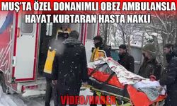 Muş’ta Obez ambulansı ile kritik müdahale