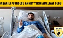 Muşsporlu Ahmet Tekin ameliyat oldu