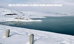 Ağrı’ya 2026 yılında 2,5 milyar liralık yatırım ödeneği