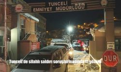 Tunceli'de silahlı saldırı soruşturmasında 11 gözaltı