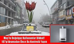 Muş’ta Doğalgaz abonelerine önemli uyarı: 187’yi aramadan önce bunları yapın!