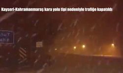Kayseri-Kahramanmaraş kara yolu tipi nedeniyle trafiğe kapatıldı