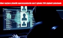 Siber suçlara yönelik operasyonlarda son 5 günde 200 şüpheli yakalandı